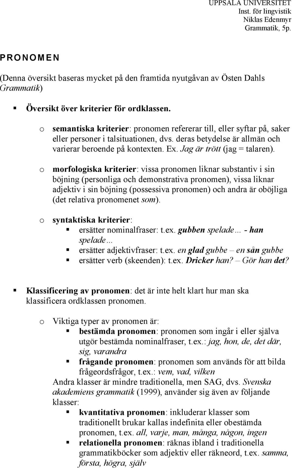 o semantiska kriterier: pronomen refererar till, eller syftar på, saker eller personer i talsituationen, dvs. deras betydelse är allmän och varierar beroende på kontexten. Ex.