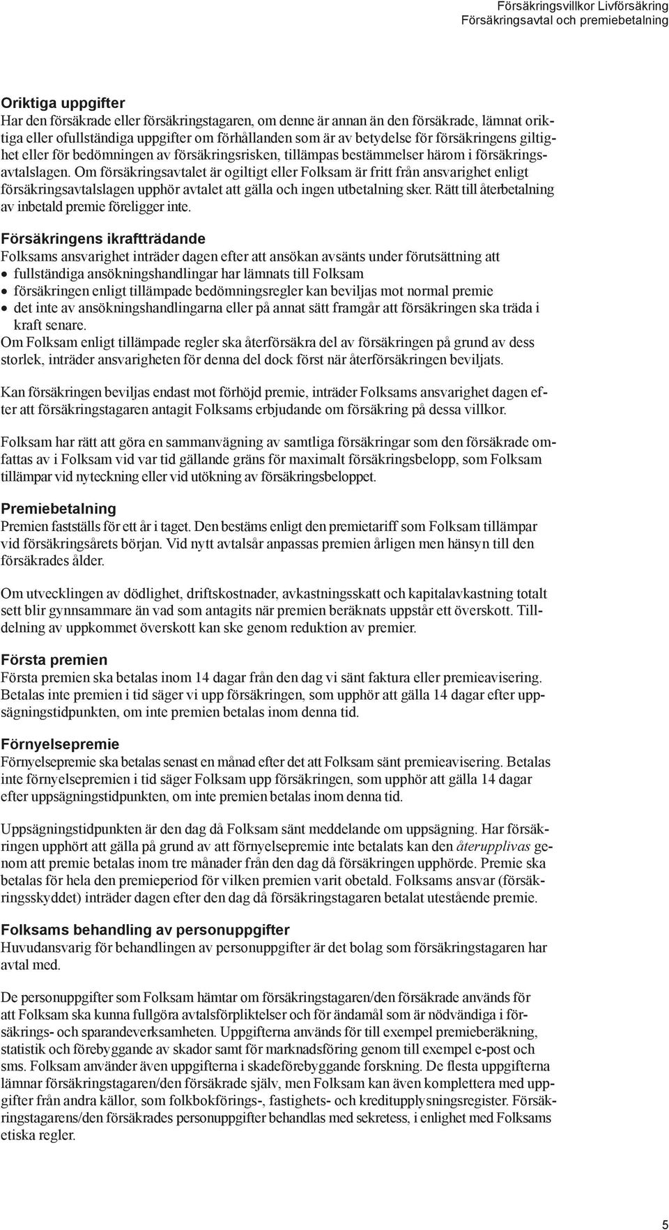Om försäkringsavtalet är ogiltigt eller Folksam är fritt från ansvarighet enligt försäkringsavtalslagen upphör avtalet att gälla och ingen utbetalning sker.