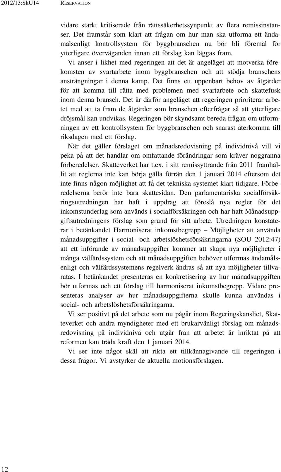 Vi anser i likhet med regeringen att det är angeläget att motverka förekomsten av svartarbete inom byggbranschen och att stödja branschens ansträngningar i denna kamp.