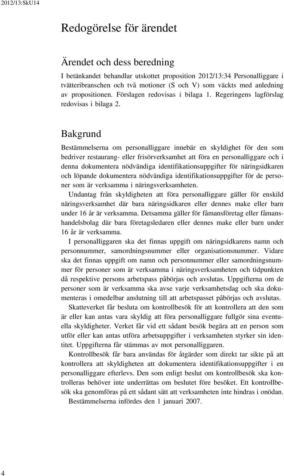 Bakgrund Bestämmelserna om personalliggare innebär en skyldighet för den som bedriver restaurang- eller frisörverksamhet att föra en personalliggare och i denna dokumentera nödvändiga