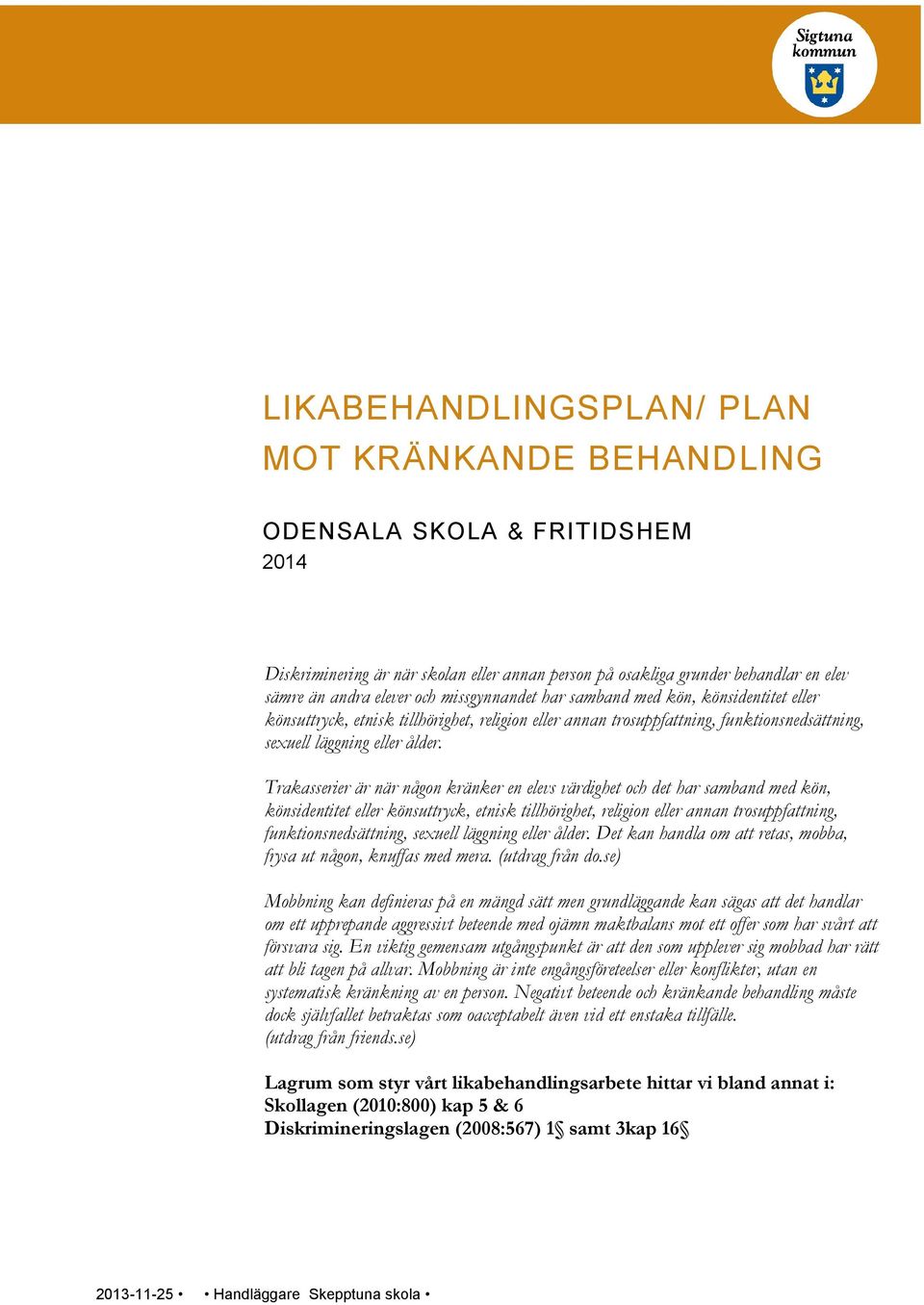 Trakasserier är när någon kränker en elevs värdighet och det har samband med kön, könsidentitet eller könsuttryck, etnisk tillhörighet, religion eller annan trosuppfattning, funktionsnedsättning,