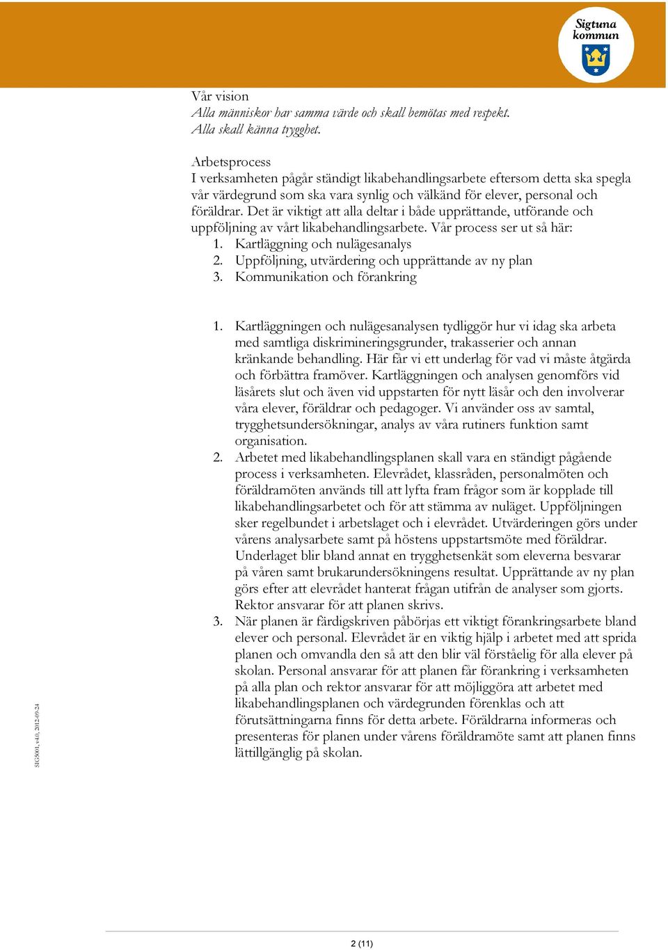 Det är viktigt att alla deltar i både upprättande, utförande och uppföljning av vårt likabehandlingsarbete. Vår process ser ut så här: 1. Kartläggning och nulägesanalys 2.