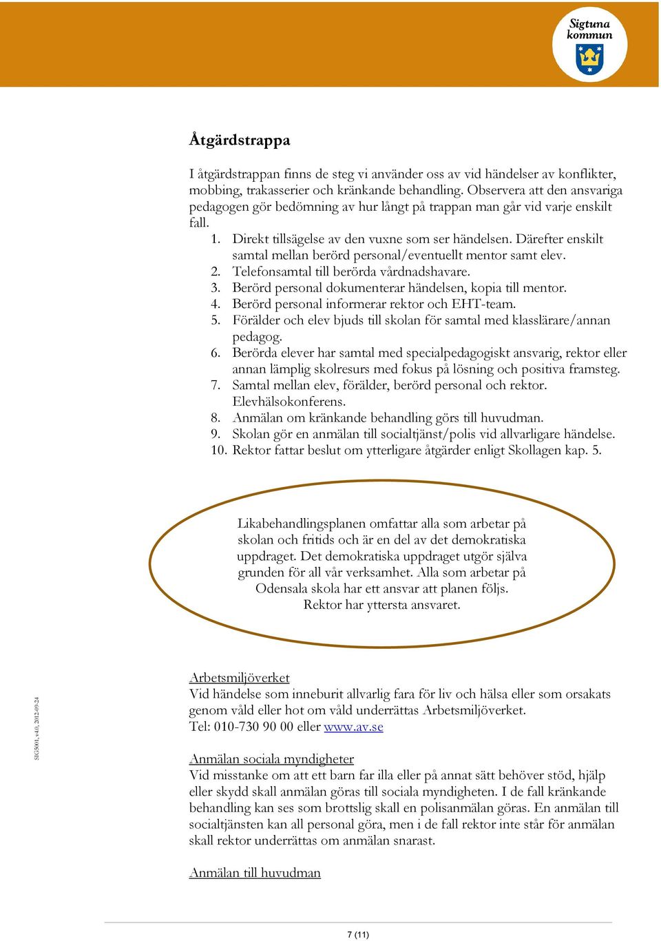 Därefter enskilt samtal mellan berörd personal/eventuellt mentor samt elev. 2. Telefonsamtal till berörda vårdnadshavare. 3. Berörd personal dokumenterar händelsen, kopia till mentor. 4.