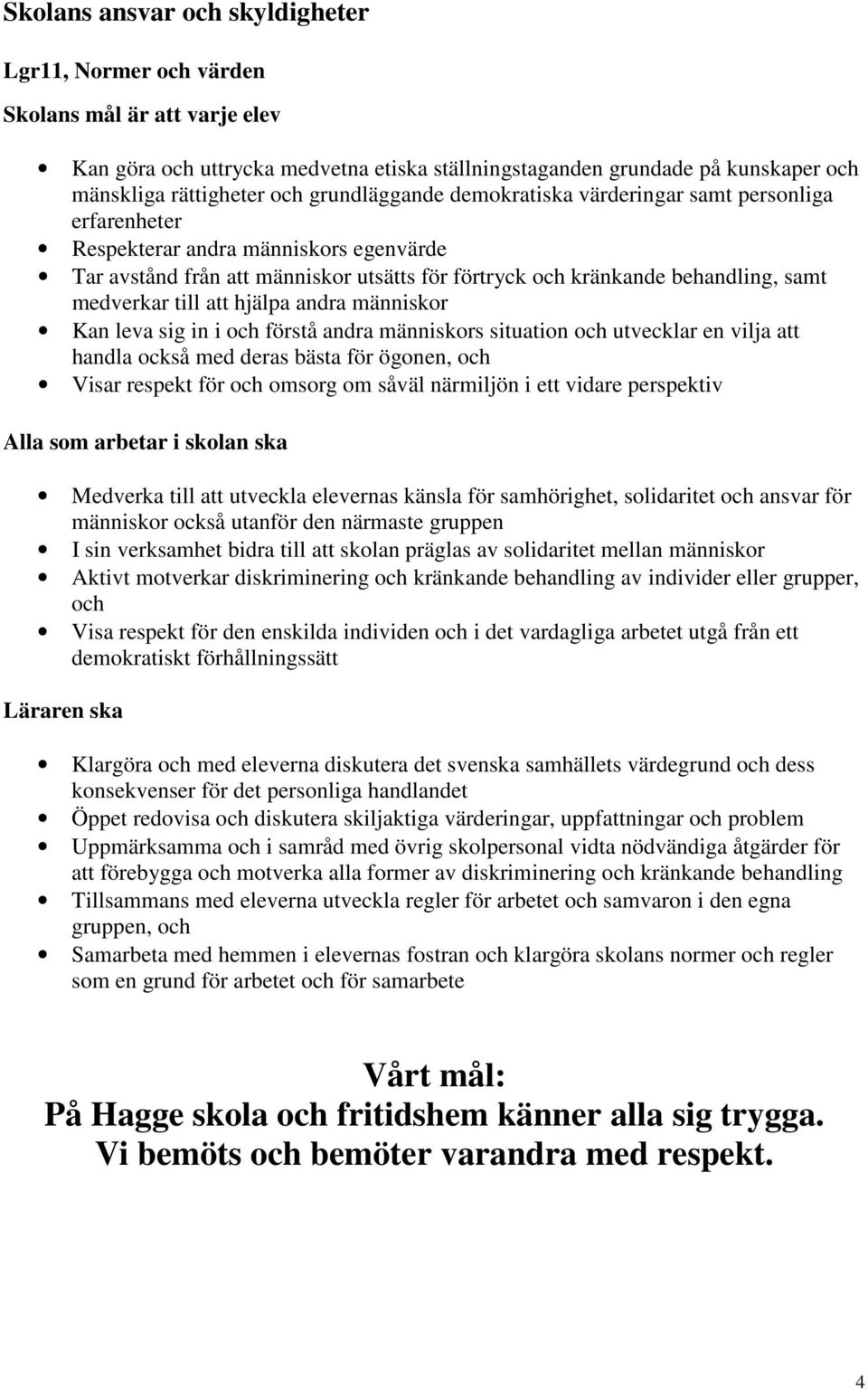 till att hjälpa andra människor Kan leva sig in i och förstå andra människors situation och utvecklar en vilja att handla också med deras bästa för ögonen, och Visar respekt för och omsorg om såväl