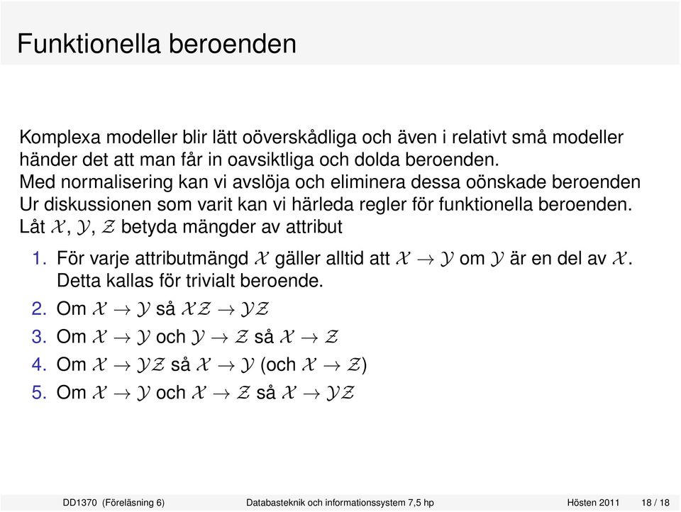 Låt X, Y, Z betyda mängder av attribut 1. För varje attributmängd X gäller alltid att X Y om Y är en del av X. Detta kallas för trivialt beroende. 2.