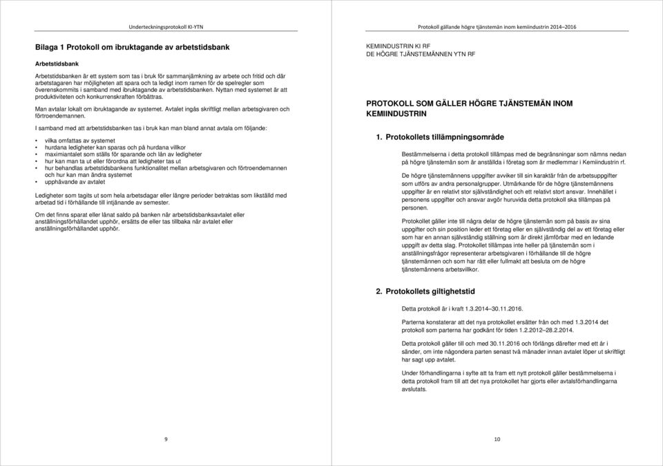 arbetstidsbanken. Nyttan med systemet är att produktiviteten och konkurrenskraften förbättras. Man avtalar lokalt om ibruktagande av systemet.