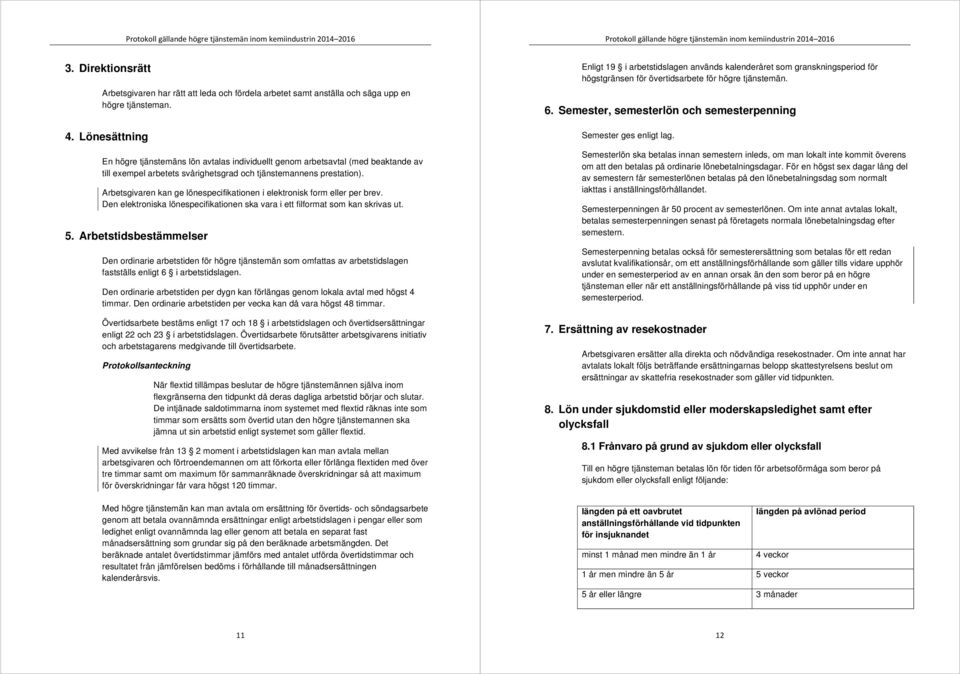 Lönesättning En högre tjänstemäns lön avtalas individuellt genom arbetsavtal (med beaktande av till exempel arbetets svårighetsgrad och tjänstemannens prestation).