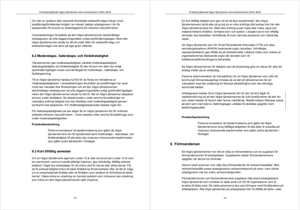 Löneutbetalningen förutsätter att den högre tjänstemannen befullmäktigar arbetsgivaren att lyfta dagpenningandelen enligt sjukförsäkringslagen vilken den högre tjänstemannen skulle ha rätt till under