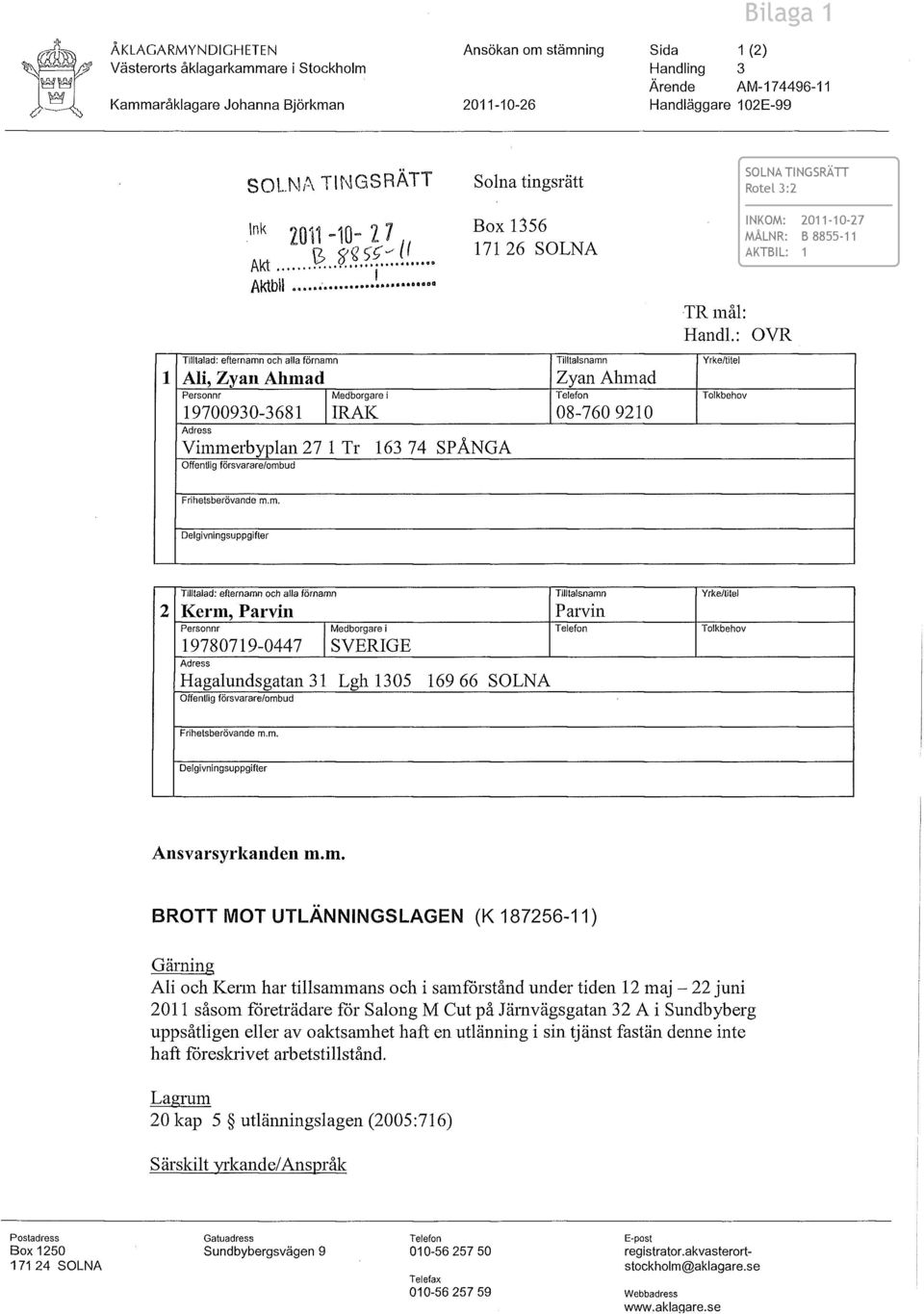 : OVR SOLNA TINGSRÄTT INKOM: 2011-10-27 MÅLNR: B 8855-11 AKTBIL: 1 1 Tilltalad: efternamn och alla förnamn Ali, Zyan Ahmad Personnr 19700930-3681 Medborgare i IRAK Adress Vimmerbyplan 27 1 Tr 163 74