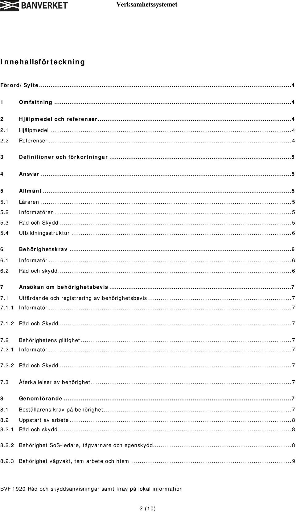 1 Utfärdande och registrering av behörighetsbevis...7 7.1.1 Informatör...7 7.1.2 Råd och Skydd...7 7.2 Behörighetens giltighet...7 7.2.1 Informatör...7 7.2.2 Råd och Skydd...7 7.3 Återkallelser av behörighet.