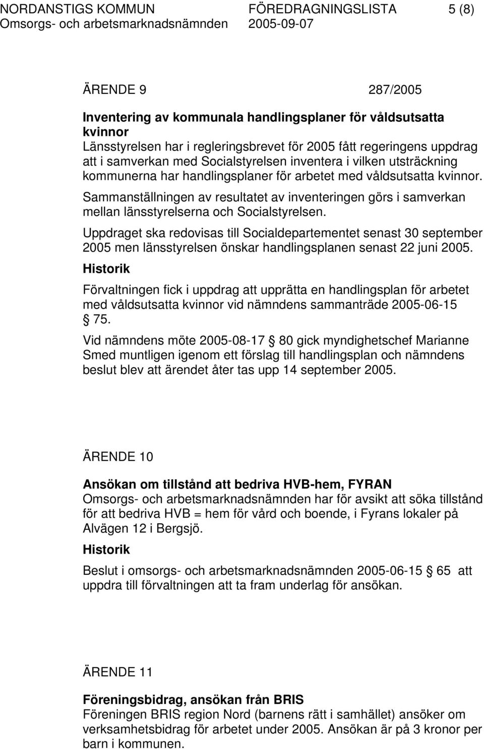 Sammanställningen av resultatet av inventeringen görs i samverkan mellan länsstyrelserna och Socialstyrelsen.