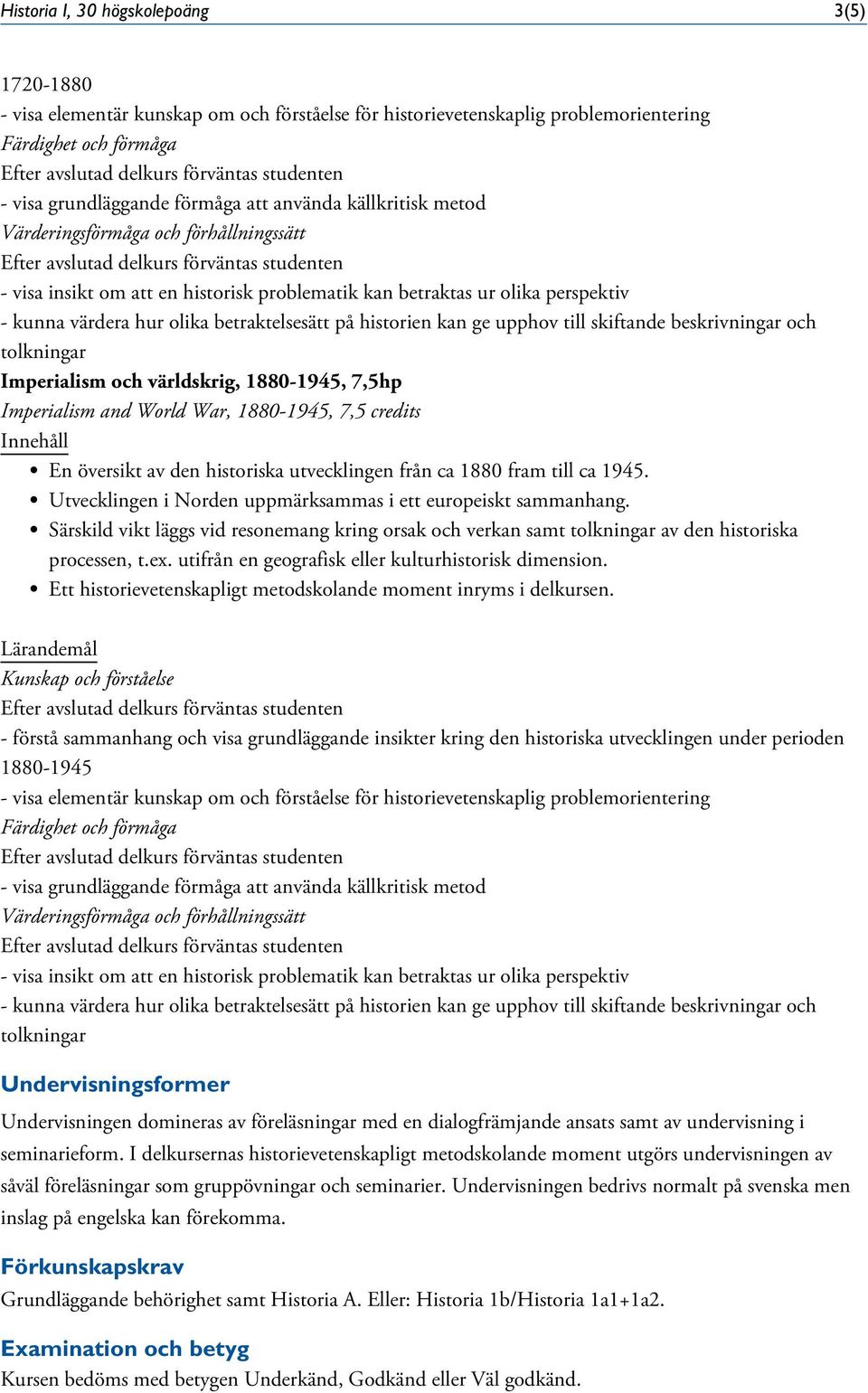 - förstå sammanhang och visa grundläggande insikter kring den historiska utvecklingen under perioden 1880-1945 - visa grundläggande förmåga att använda källkritisk metod Undervisningsformer