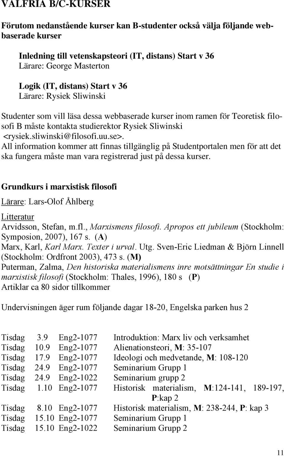 sliwinski@filosofi.uu.se>. All information kommer att finnas tillgänglig på Studentportalen men för att det ska fungera måste man vara registrerad just på dessa kurser.