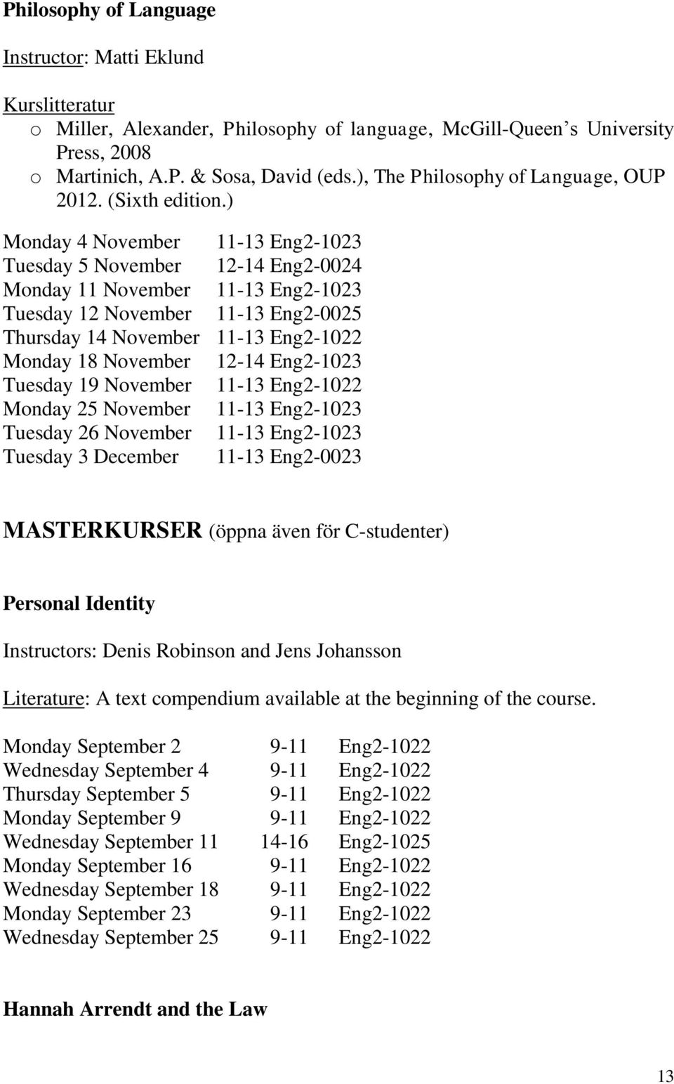 ) Monday 4 November 11-13 Eng2-1023 Tuesday 5 November 12-14 Eng2-0024 Monday 11 November 11-13 Eng2-1023 Tuesday 12 November 11-13 Eng2-0025 Thursday 14 November 11-13 Eng2-1022 Monday 18 November