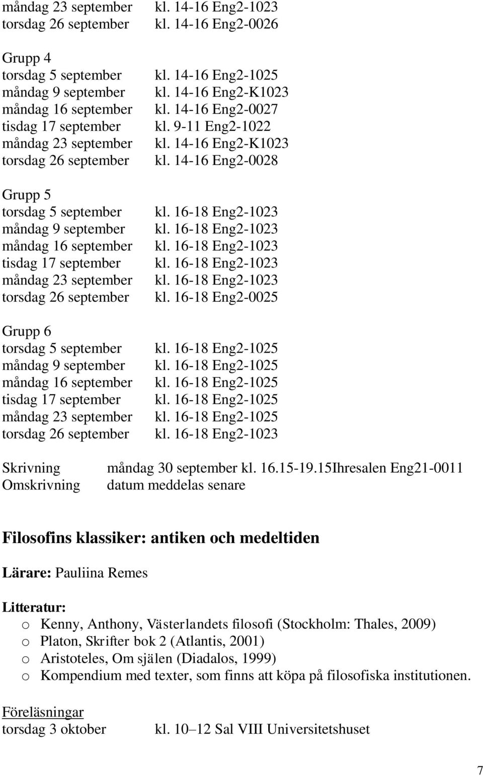 september torsdag 26 september kl. 14-16 Eng2-1023 kl. 14-16 Eng2-0026 kl. 14-16 Eng2-1025 kl. 14-16 Eng2-K1023 kl. 14-16 Eng2-0027 kl. 9-11 Eng2-1022 kl. 14-16 Eng2-K1023 kl. 14-16 Eng2-0028 kl.
