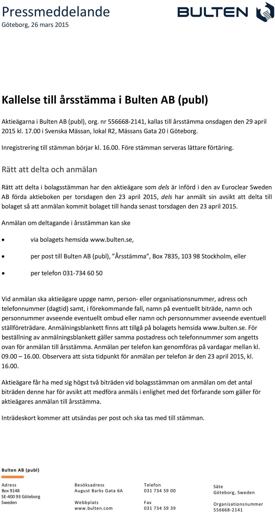 Rätt att delta och anmälan Rätt att delta i bolagsstämman har den aktieägare som dels är införd i den av Euroclear Sweden AB förda aktieboken per torsdagen den 23 april 2015, dels har anmält sin