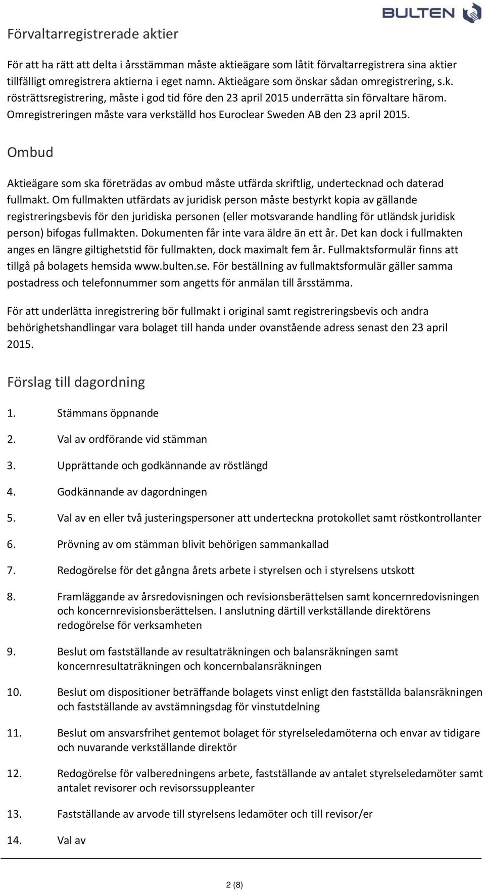 Omregistreringen måste vara verkställd hos Euroclear Sweden AB den 23 april 2015. Ombud Aktieägare som ska företrädas av ombud måste utfärda skriftlig, undertecknad och daterad fullmakt.