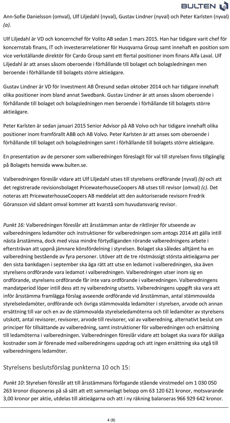 positioner inom finans Alfa Laval. Ulf Liljedahl är att anses såsom oberoende i förhållande till bolaget och bolagsledningen men beroende i förhållande till bolagets större aktieägare.