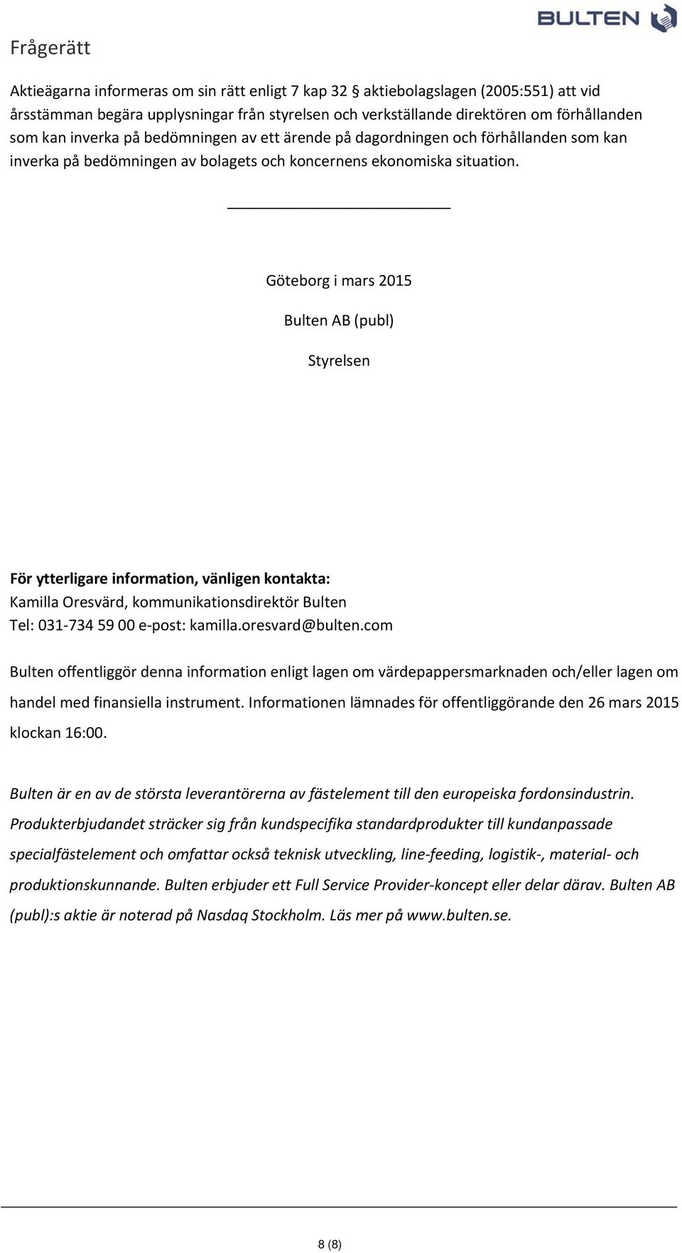Göteborg i mars 2015 Bulten AB (publ) Styrelsen För ytterligare information, vänligen kontakta: Kamilla Oresvärd, kommunikationsdirektör Bulten Tel: 031 734 59 00 e post: kamilla.oresvard@bulten.