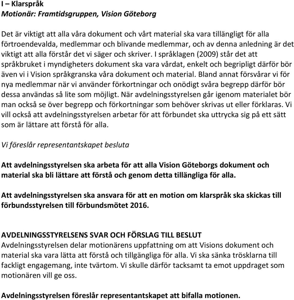 I språklagen (2009) står det att språkbruket i myndigheters dokument ska vara vårdat, enkelt och begripligt därför bör även vi i Vision språkgranska våra dokument och material.