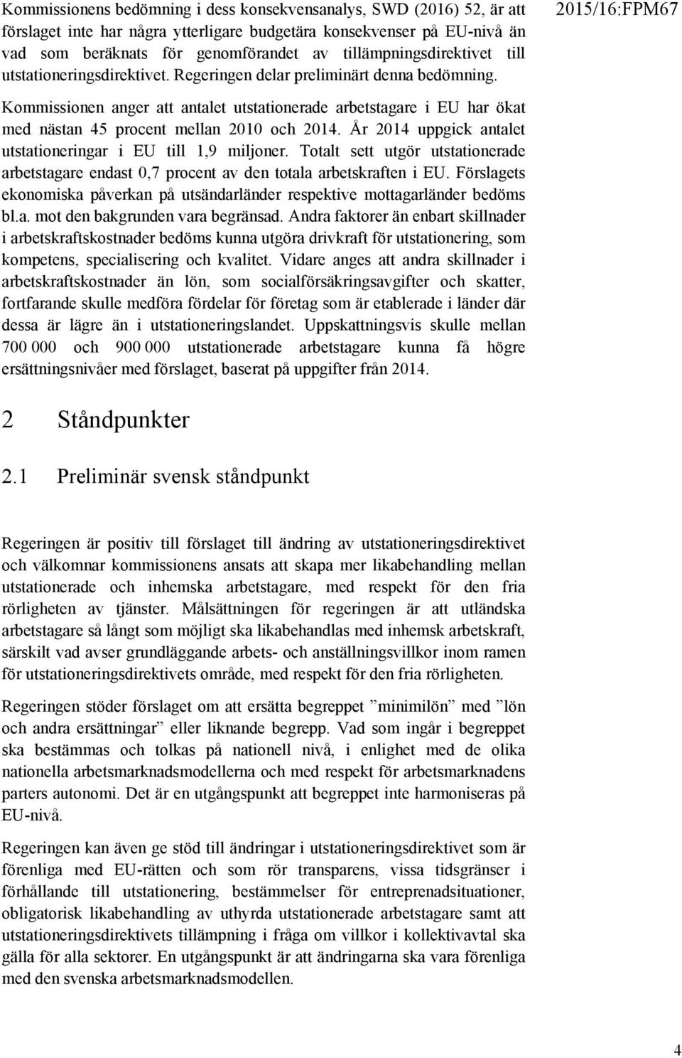 Kommissionen anger att antalet utstationerade arbetstagare i EU har ökat med nästan 45 procent mellan 2010 och 2014. År 2014 uppgick antalet utstationeringar i EU till 1,9 miljoner.