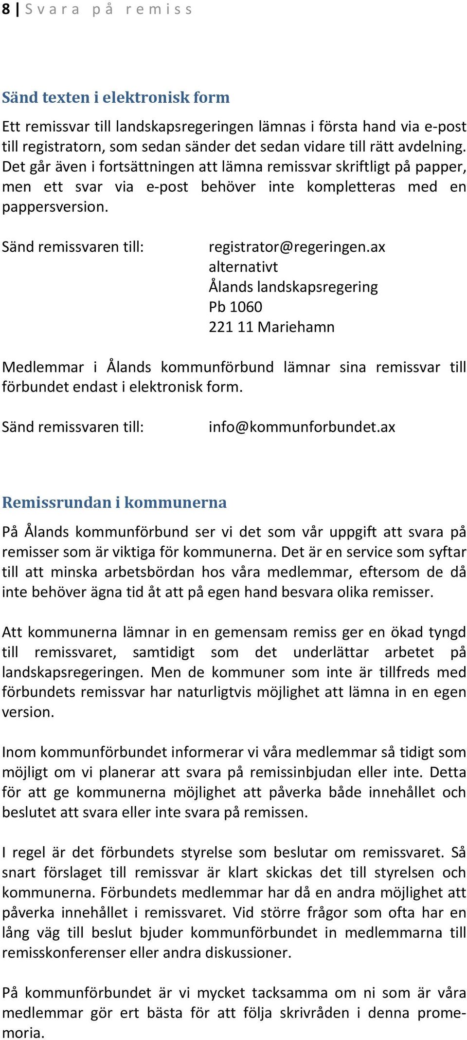ax alternativt Ålands landskapsregering Pb 1060 221 11 Mariehamn Medlemmar i Ålands kommunförbund lämnar sina remissvar till förbundet endast i elektronisk form.