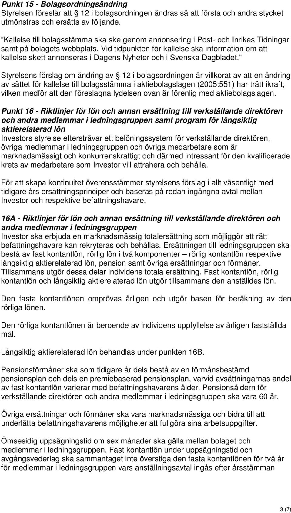 Vid tidpunkten för kallelse ska information om att kallelse skett annonseras i Dagens Nyheter och i Svenska Dagbladet.