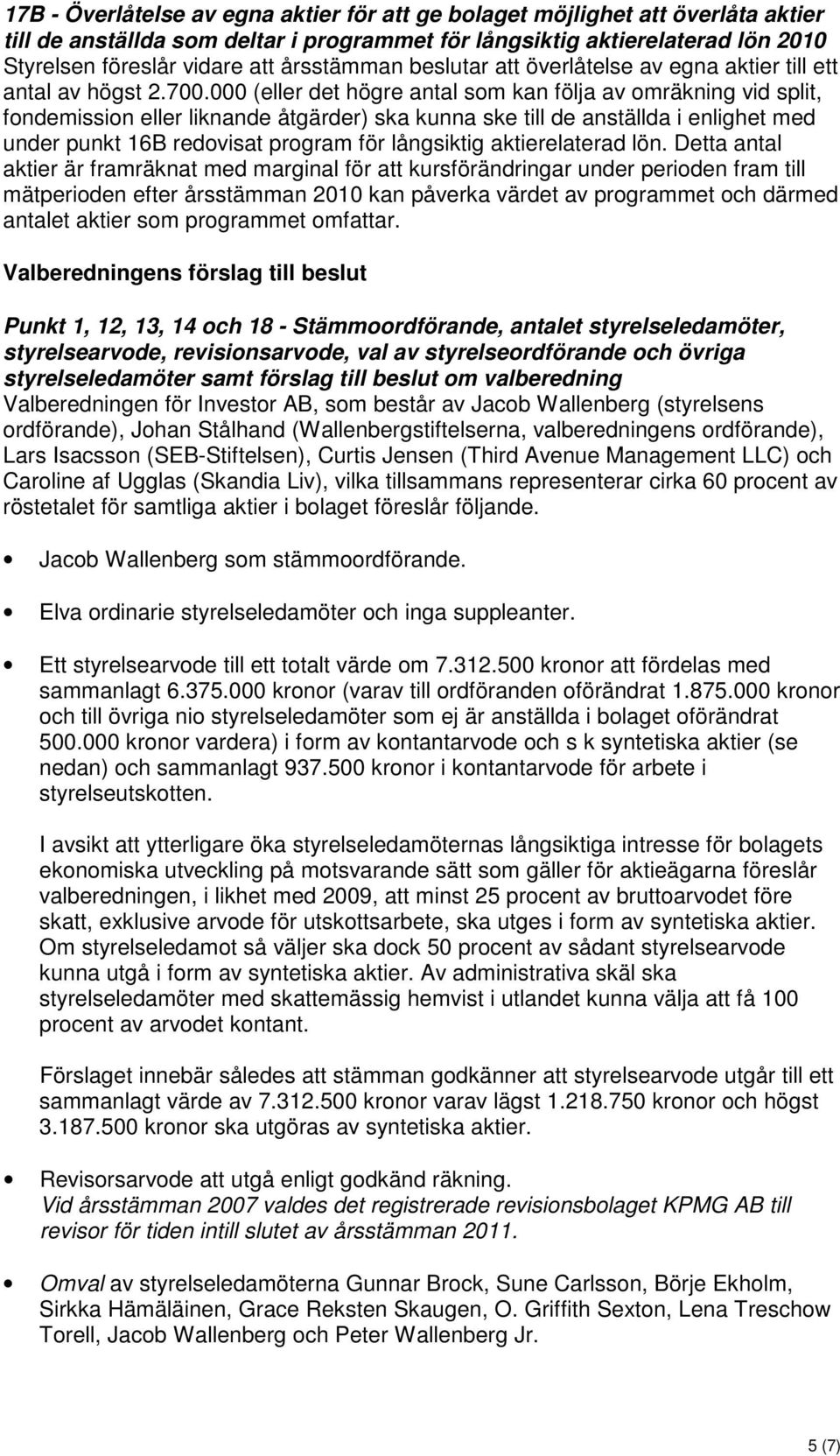 000 (eller det högre antal som kan följa av omräkning vid split, fondemission eller liknande åtgärder) ska kunna ske till de anställda i enlighet med under punkt 16B redovisat program för långsiktig