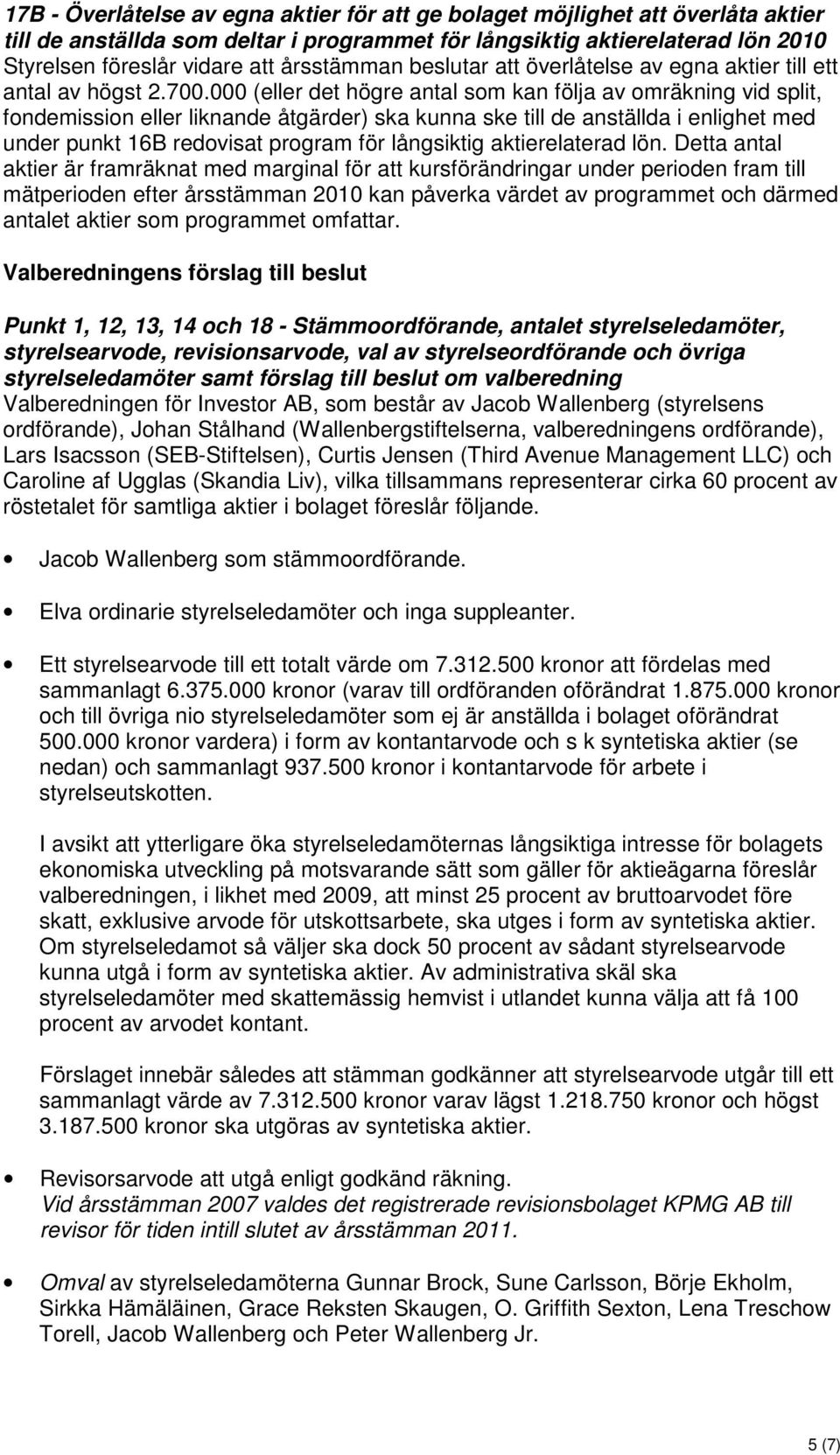 000 (eller det högre antal som kan följa av omräkning vid split, fondemission eller liknande åtgärder) ska kunna ske till de anställda i enlighet med under punkt 16B redovisat program för långsiktig