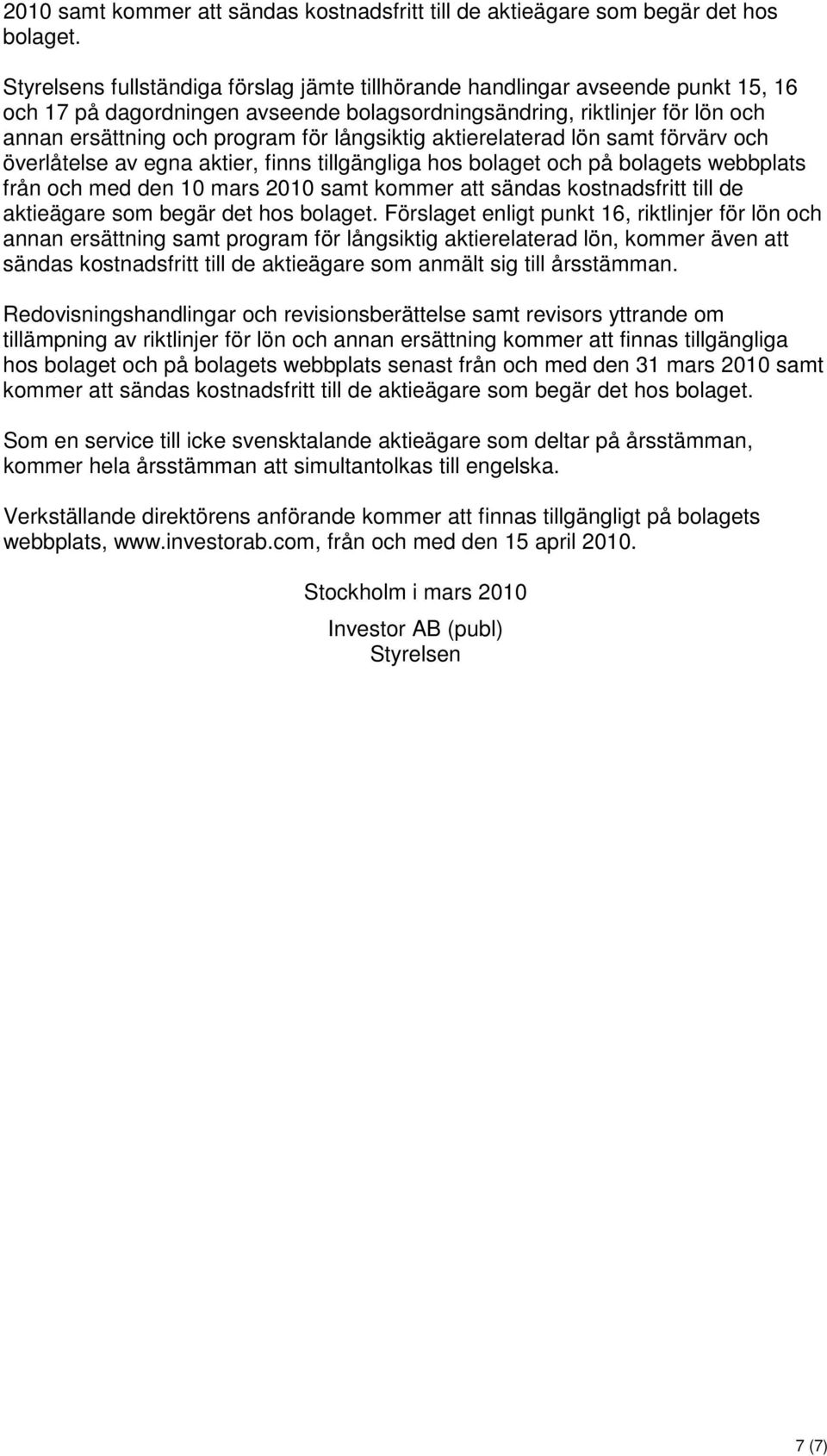 långsiktig aktierelaterad lön samt förvärv och överlåtelse av egna aktier, finns tillgängliga hos bolaget och på bolagets webbplats från och med den 10 mars  Förslaget enligt punkt 16, riktlinjer för