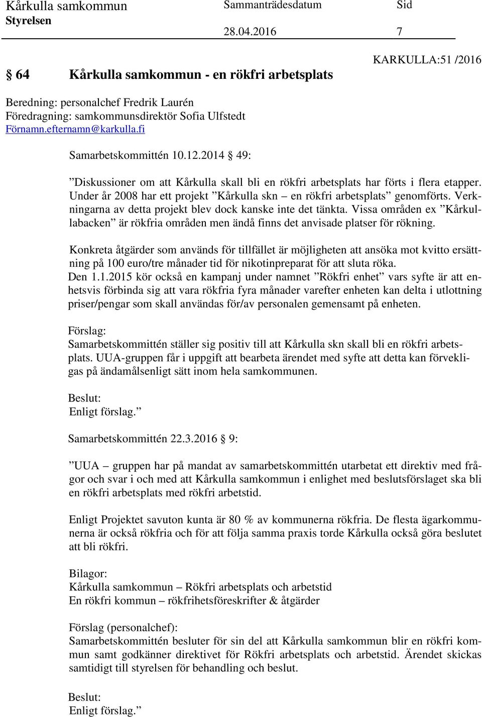 Under år 2008 har ett projekt Kårkulla skn en rökfri arbetsplats genomförts. Verkningarna av detta projekt blev dock kanske inte det tänkta.