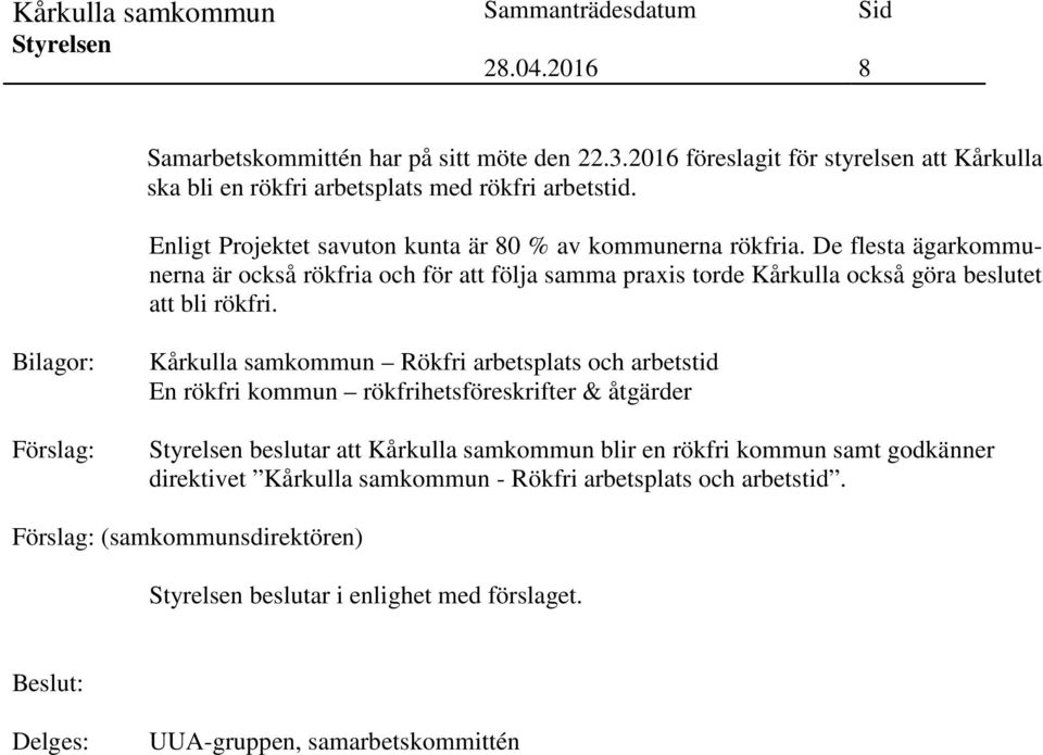 De flesta ägarkommunerna är också rökfria och för att följa samma praxis torde Kårkulla också göra beslutet att bli rökfri.