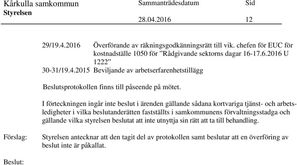 I förteckningen ingår inte beslut i ärenden gällande sådana kortvariga tjänst- och arbetsledigheter i vilka beslutanderätten fastställts i samkommunens
