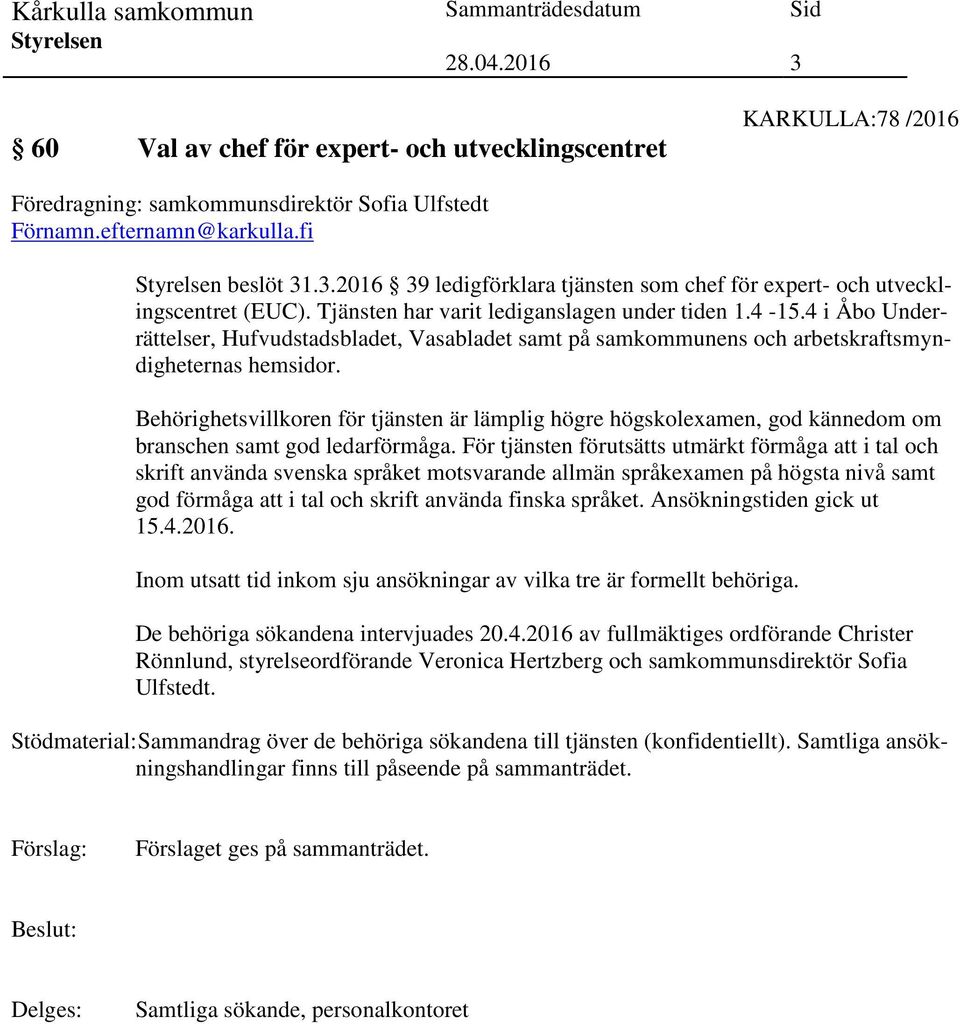 Behörighetsvillkoren för tjänsten är lämplig högre högskolexamen, god kännedom om branschen samt god ledarförmåga.