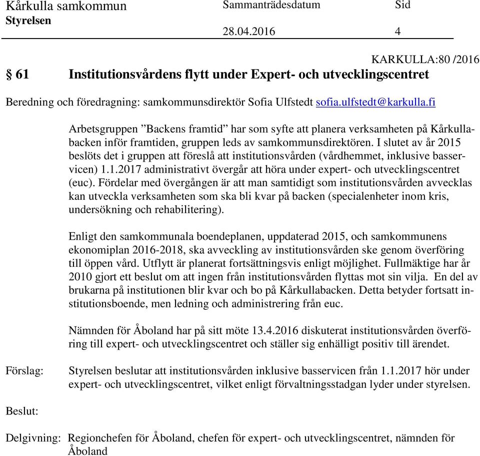 I slutet av år 2015 beslöts det i gruppen att föreslå att institutionsvården (vårdhemmet, inklusive basservicen) 1.1.2017 administrativt övergår att höra under expert- och utvecklingscentret (euc).