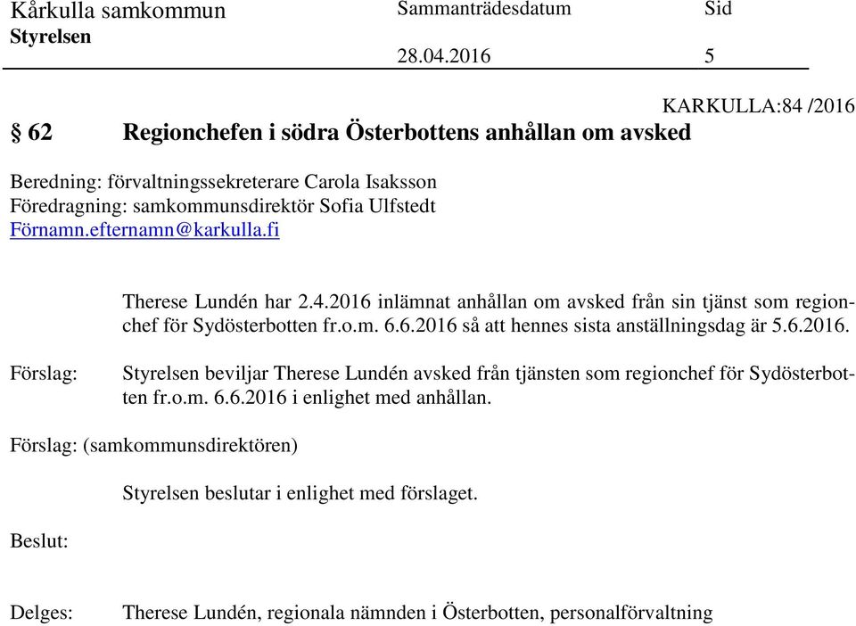 6.2016. Förslag: beviljar Therese Lundén avsked från tjänsten som regionchef för Sydösterbotten fr.o.m. 6.6.2016 i enlighet med anhållan.
