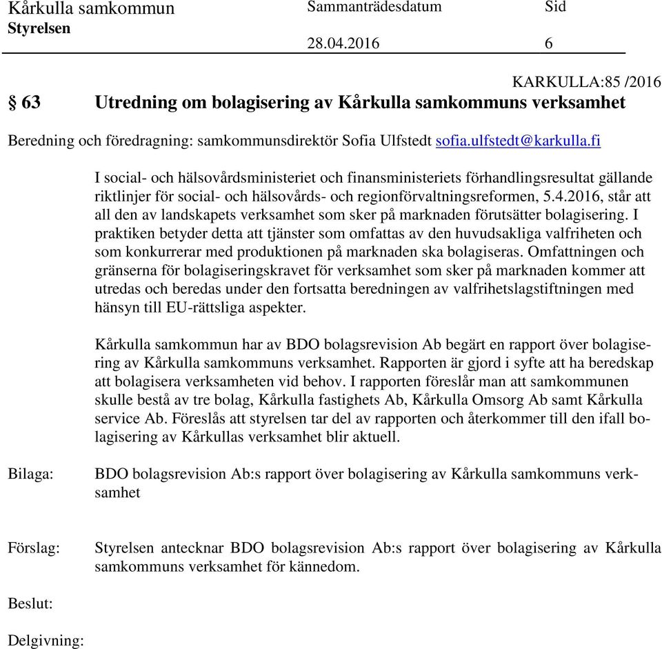 2016, står att all den av landskapets verksamhet som sker på marknaden förutsätter bolagisering.