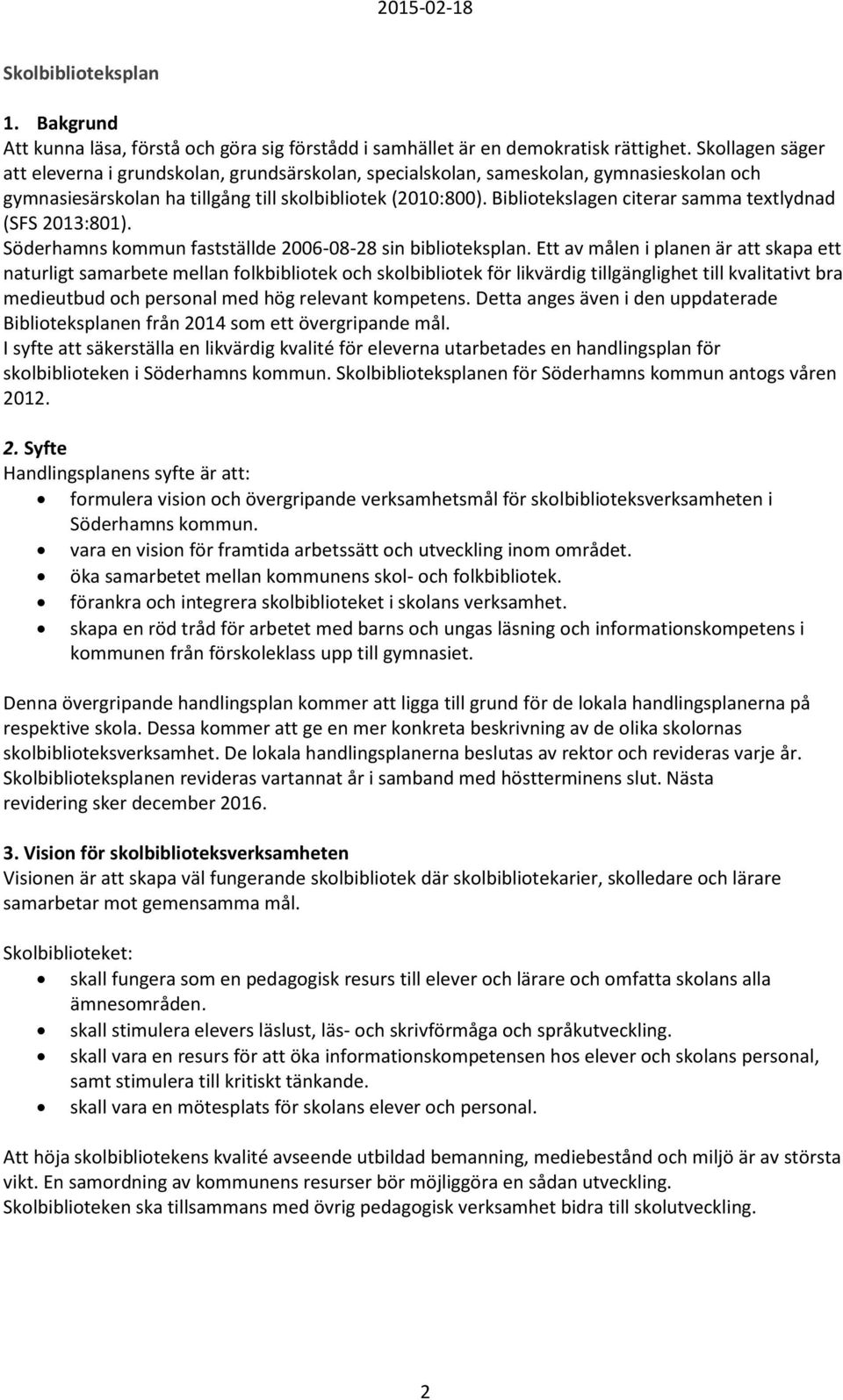 Bibliotekslagen citerar samma textlydnad (SFS 2013:801). Söderhamns kommun fastställde 2006-08-28 sin biblioteksplan.