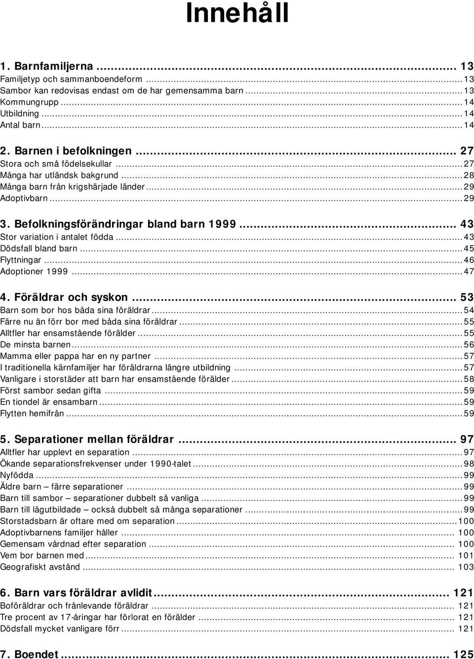 .. 43 Stor variation i antalet födda...43 Dödsfall bland barn...45 Flyttningar...46 Adoptioner 1999...47 4. Föräldrar och syskon... 53 Barn som bor hos båda sina föräldrar.