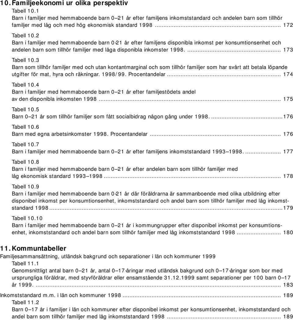 2 Barn i familjer med hemmaboende barn 0-21 år efter familjens disponibla inkomst per konsumtionsenhet och andelen barn som tillhör familjer med låga disponibla inkomster 1998.... 173 Tabell 10.