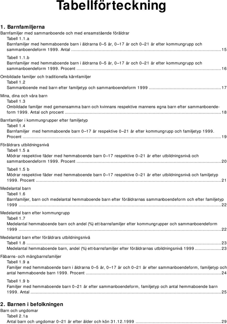 ..16 Ombildade familjer och traditionella kärnfamiljer Tabell 1.2 Sammanboende med barn efter familjetyp och sammanboendeform 1999...17 Mina, dina och våra barn Tabell 1.