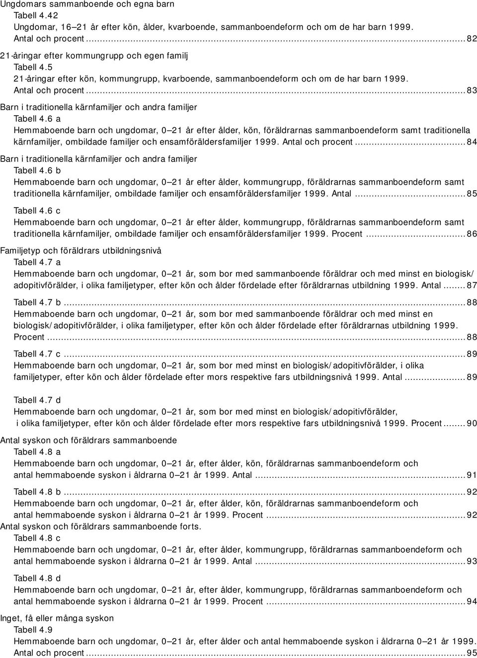 ..83 Barn i traditionella kärnfamiljer och andra familjer Tabell 4.