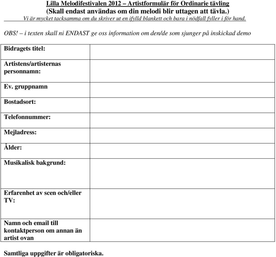 i texten skall ni ENDAST ge oss information om den/de som sjunger på inskickad demo Bidragets titel: Artistens/artisternas personnamn: Ev.