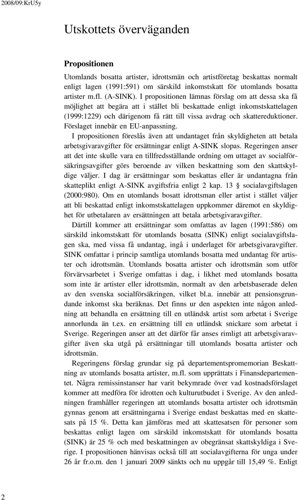 I propositionen lämnas förslag om att dessa ska få möjlighet att begära att i stället bli beskattade enligt inkomstskattelagen (1999:1229) och därigenom få rätt till vissa avdrag och