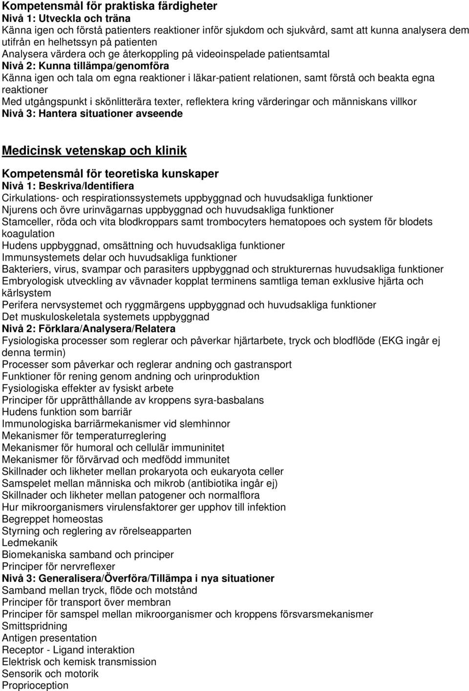 beakta egna reaktioner Med utgångspunkt i skönlitterära texter, reflektera kring värderingar och människans villkor Nivå 3: Hantera situationer avseende Medicinsk vetenskap och klinik Cirkulations-