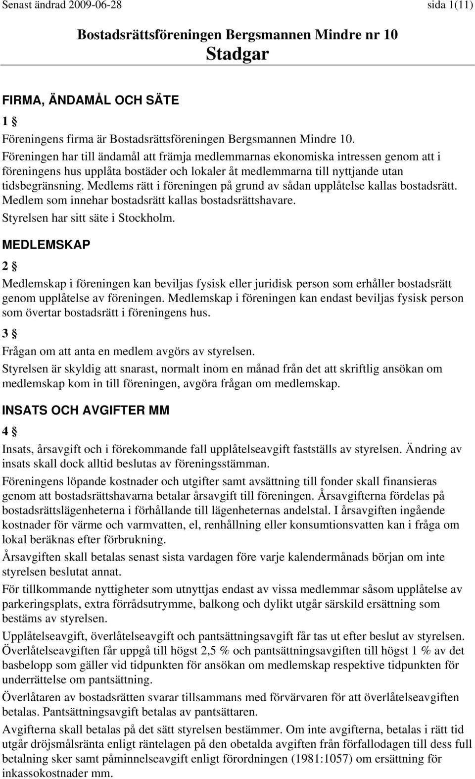 Medlems rätt i föreningen på grund av sådan upplåtelse kallas bostadsrätt. Medlem som innehar bostadsrätt kallas bostadsrättshavare. Styrelsen har sitt säte i Stockholm.