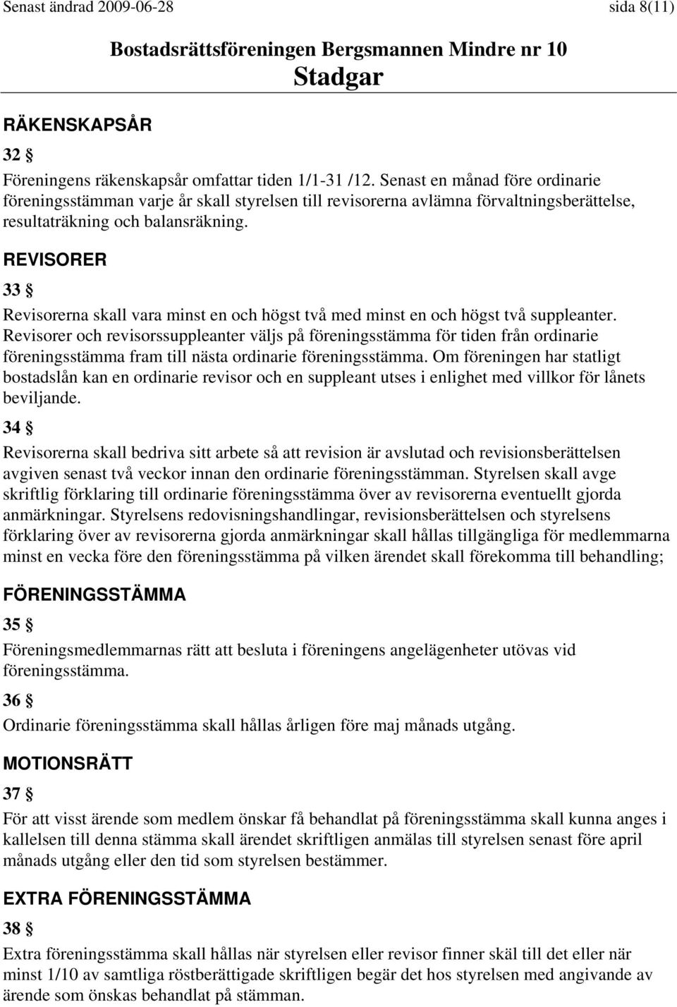 REVISORER 33 Revisorerna skall vara minst en och högst två med minst en och högst två suppleanter.