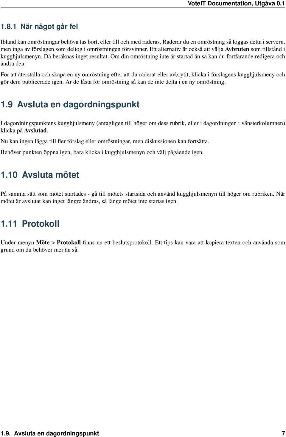 Då beräknas inget resultat. Om din omröstning inte är startad än så kan du fortfarande redigera och ändra den.