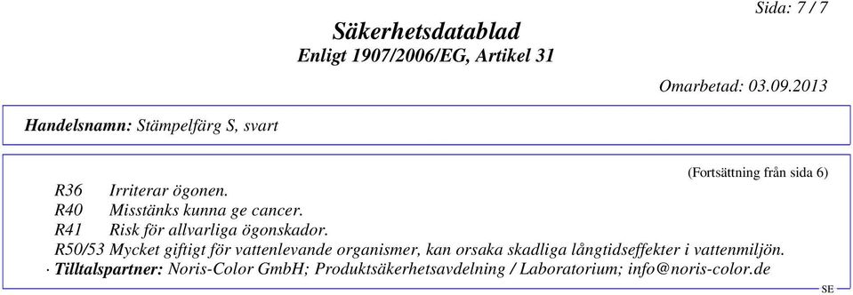 R50/53 Mycket giftigt för vattenlevande organismer, kan orsaka skadliga
