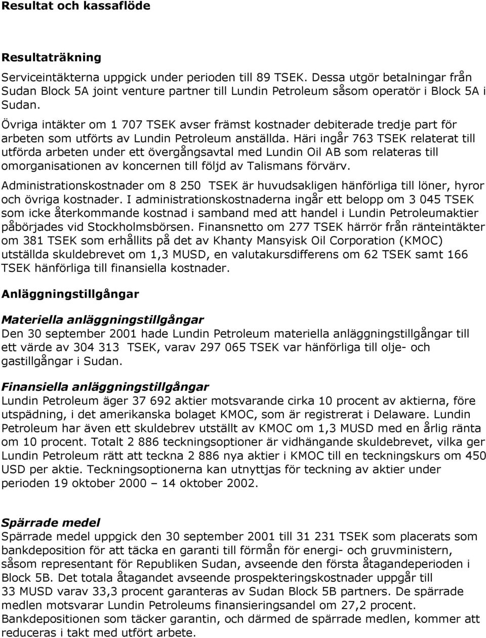 Övriga intäkter om 1 707 TSEK avser främst kostnader debiterade tredje part för arbeten som utförts av Lundin Petroleum anställda.